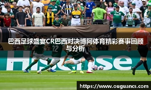 巴西足球盛宴CR巴西对决博阿体育精彩赛事回顾与分析